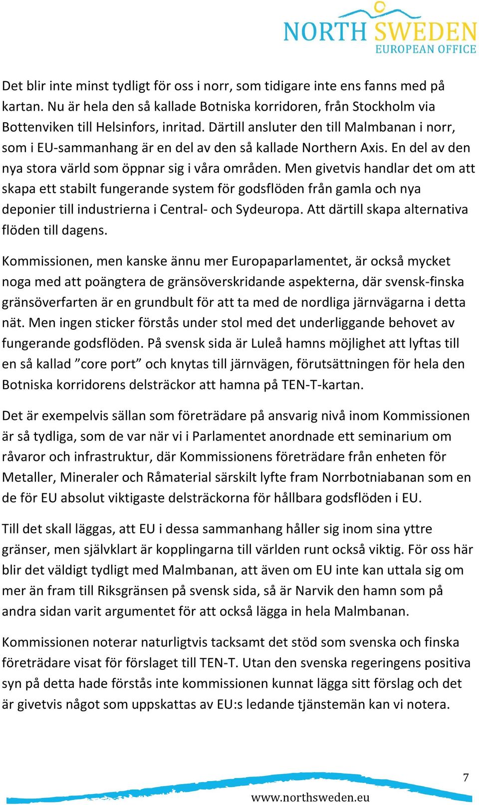 Men givetvis handlar det om att skapa ett stabilt fungerande system för godsflöden från gamla och nya deponier till industrierna i Central- och Sydeuropa.