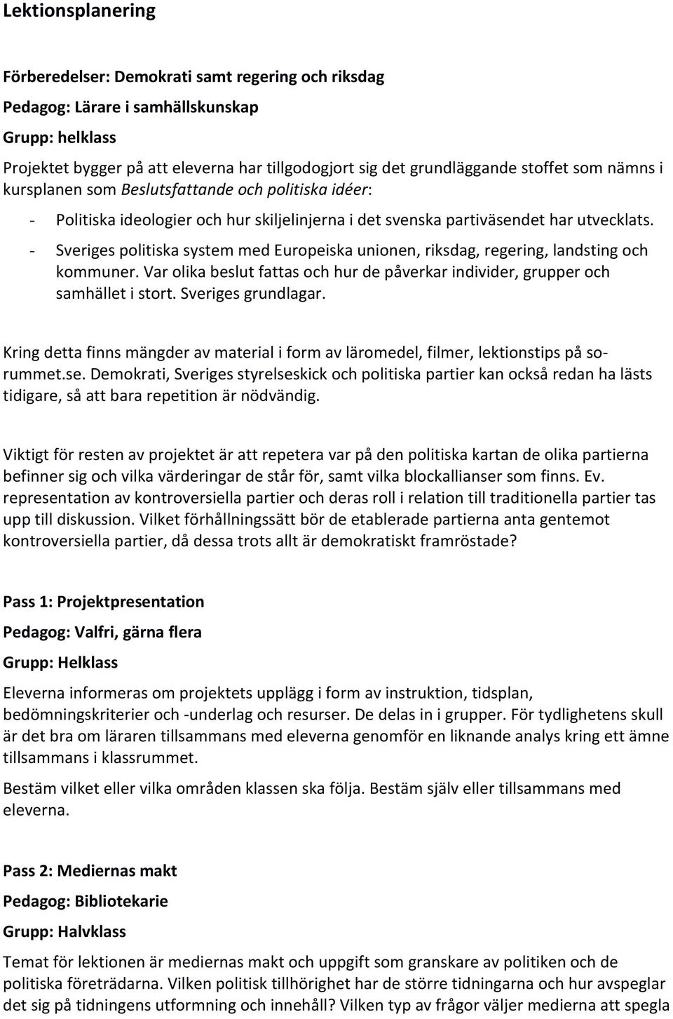 - Sveriges politiska system med Europeiska unionen, riksdag, regering, landsting och kommuner. Var olika beslut fattas och hur de påverkar individer, grupper och samhället i stort.