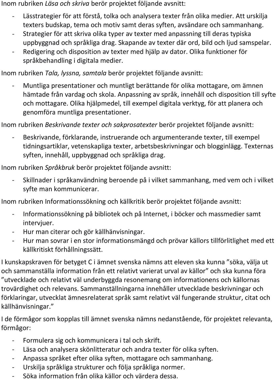 - Strategier för att skriva olika typer av texter med anpassning till deras typiska uppbyggnad och språkliga drag. Skapande av texter där ord, bild och ljud samspelar.