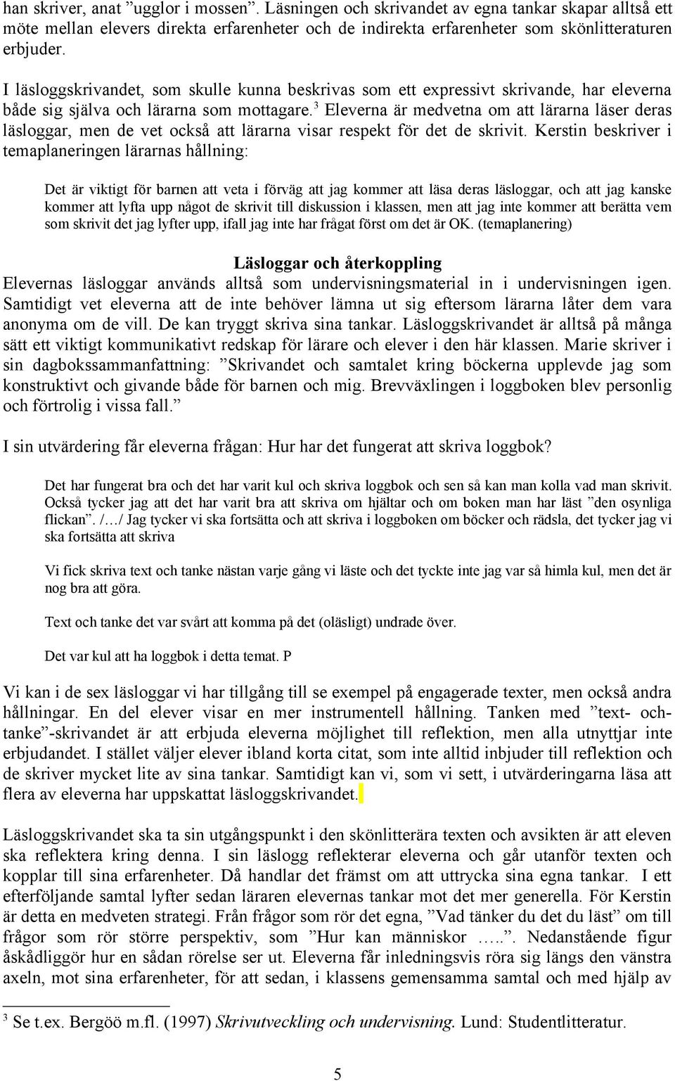 3 Eleverna är medvetna om att lärarna läser deras läsloggar, men de vet också att lärarna visar respekt för det de skrivit.