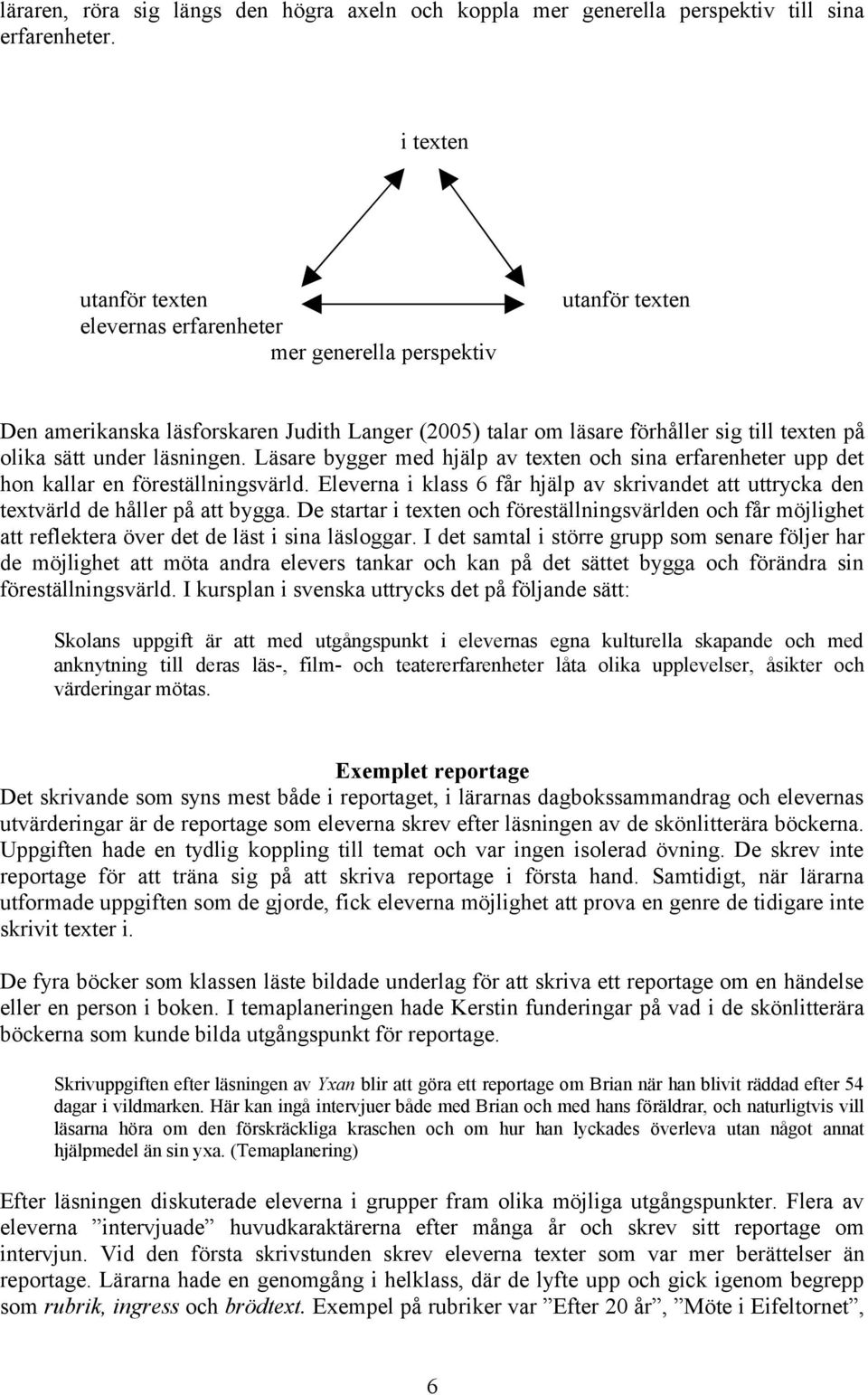 läsningen. Läsare bygger med hjälp av texten och sina erfarenheter upp det hon kallar en föreställningsvärld.