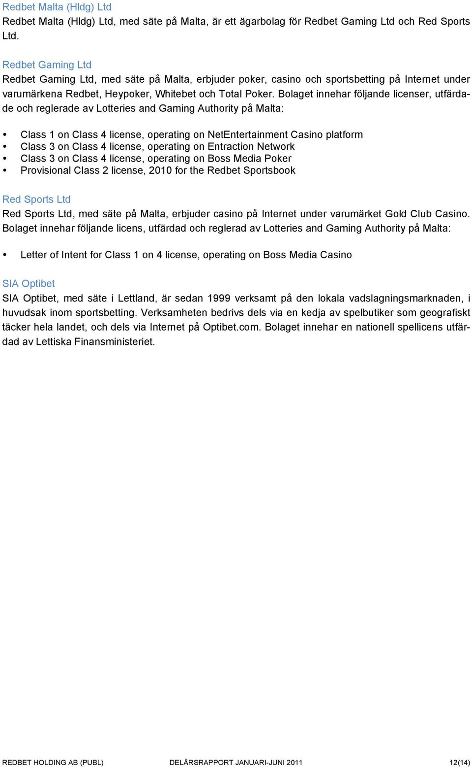 Bolaget innehar följande licenser, utfärdade och reglerade av Lotteries and Gaming Authority på Malta: Class 1 on Class 4 license, operating on NetEntertainment Casino platform Class 3 on Class 4