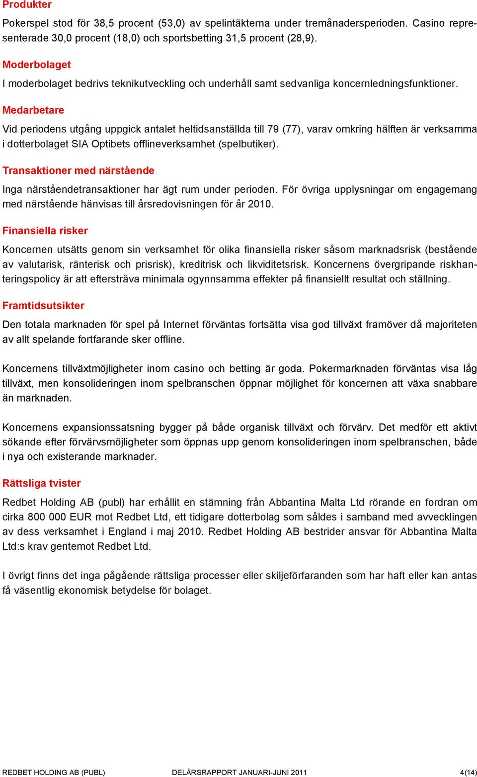 Medarbetare Vid periodens utgång uppgick antalet heltidsanställda till 79 (77), varav omkring hälften är verksamma i dotterbolaget SIA Optibets offlineverksamhet (spelbutiker).