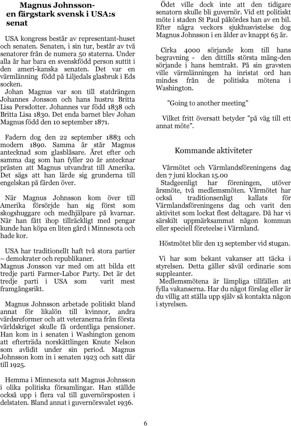 Johan Magnus var son till statdrängen Johannes Jonsson och hans hustru Britta Lisa Persdotter. Johannes var född 1838 och Britta Lisa 1830.