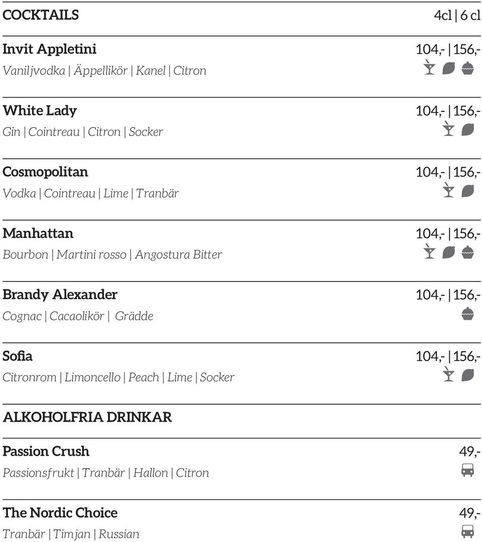 Angostura Bitter Brandy Alexander 104,- 156,- Cognac Cacaolikör Grädde Sofia 104,- 156,- Citronrom Limoncello Peach