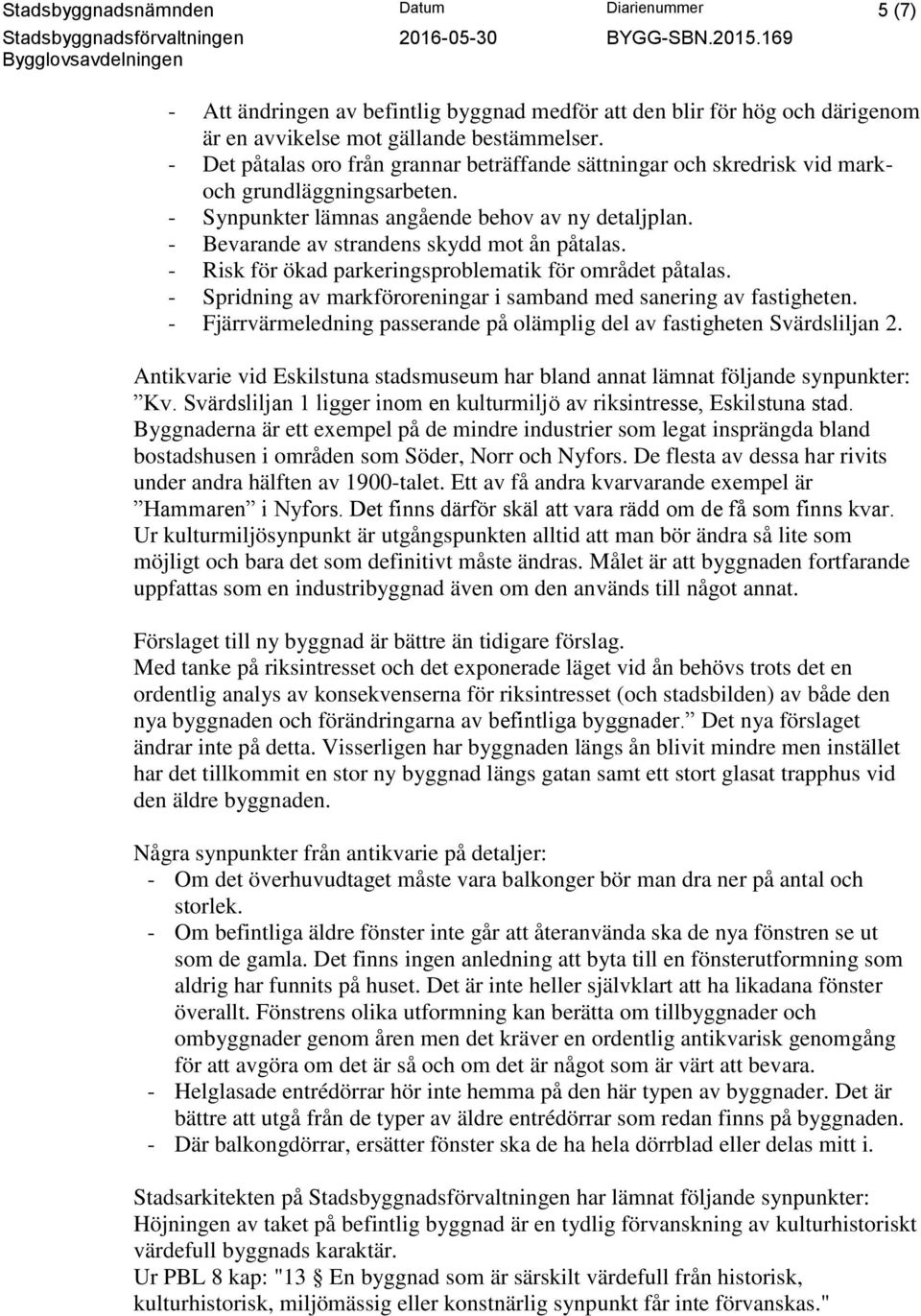 - Bevarande av strandens skydd mot ån påtalas. - Risk för ökad parkeringsproblematik för området påtalas. - Spridning av markföroreningar i samband med sanering av fastigheten.