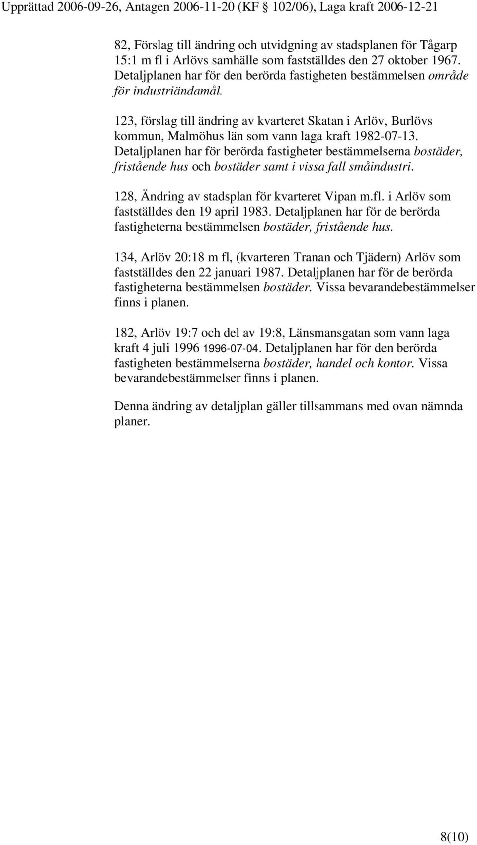 123, förslag till ändring av kvarteret Skatan i Arlöv, Burlövs kommun, Malmöhus län som vann laga kraft 1982-07-13.