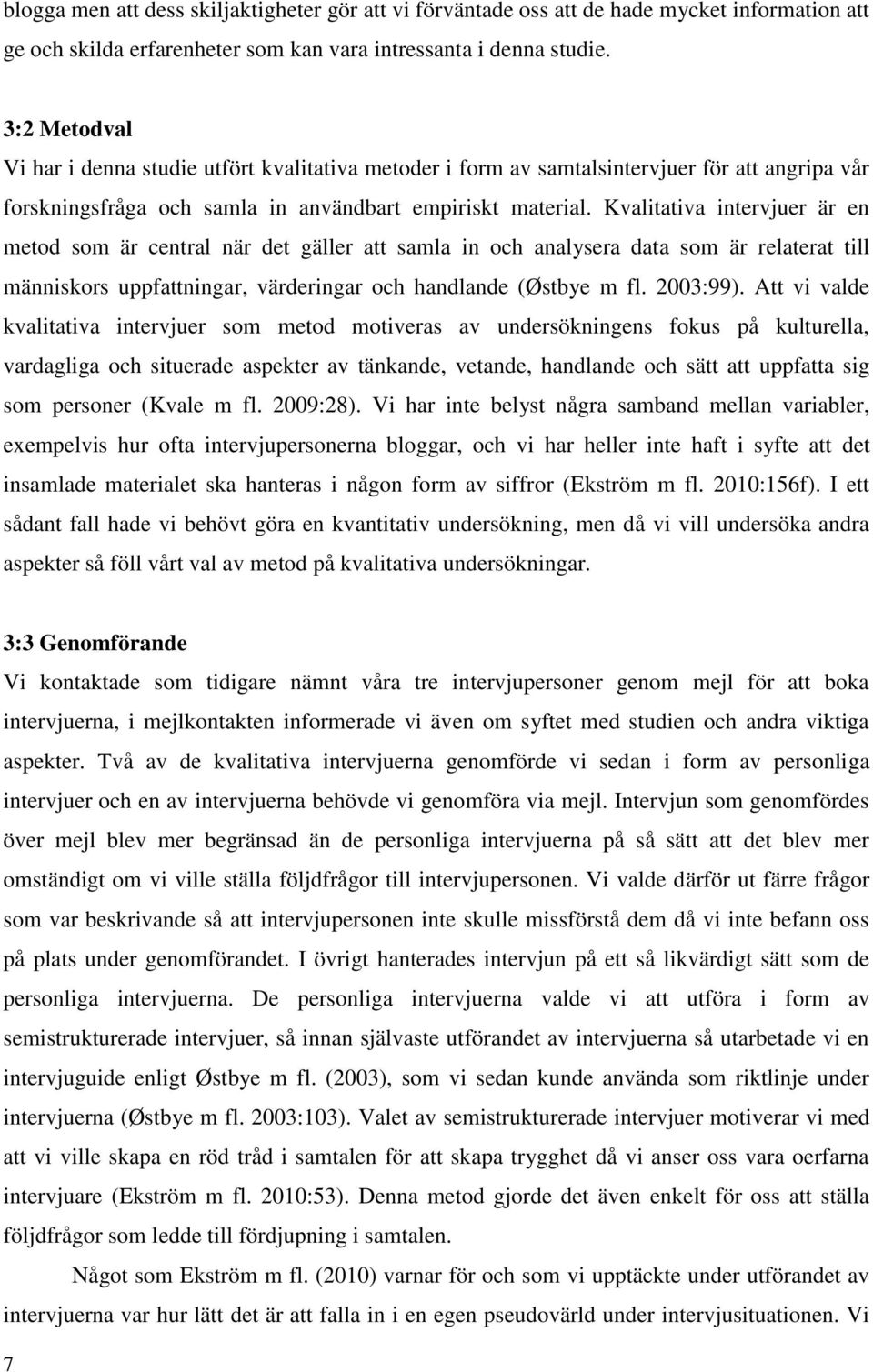 Kvalitativa intervjuer är en metod som är central när det gäller att samla in och analysera data som är relaterat till människors uppfattningar, värderingar och handlande (Østbye m fl. 2003:99).