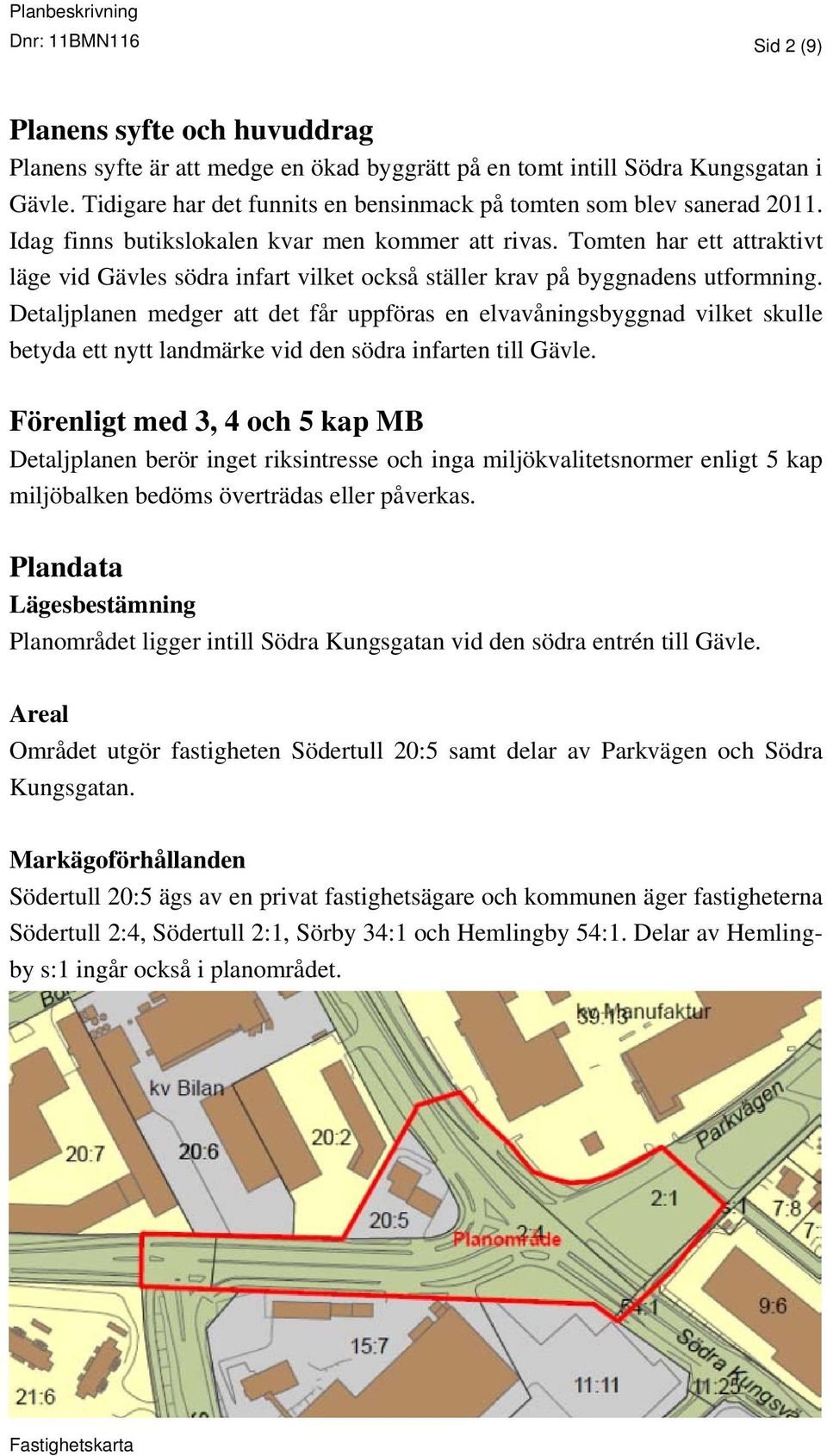 Tomten har ett attraktivt läge vid Gävles södra infart vilket också ställer krav på byggnadens utformning.