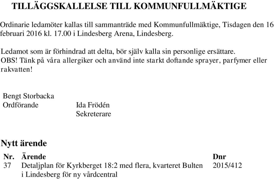 Tänk på våra allergiker och använd inte starkt doftande sprayer, parfymer eller rakvatten!