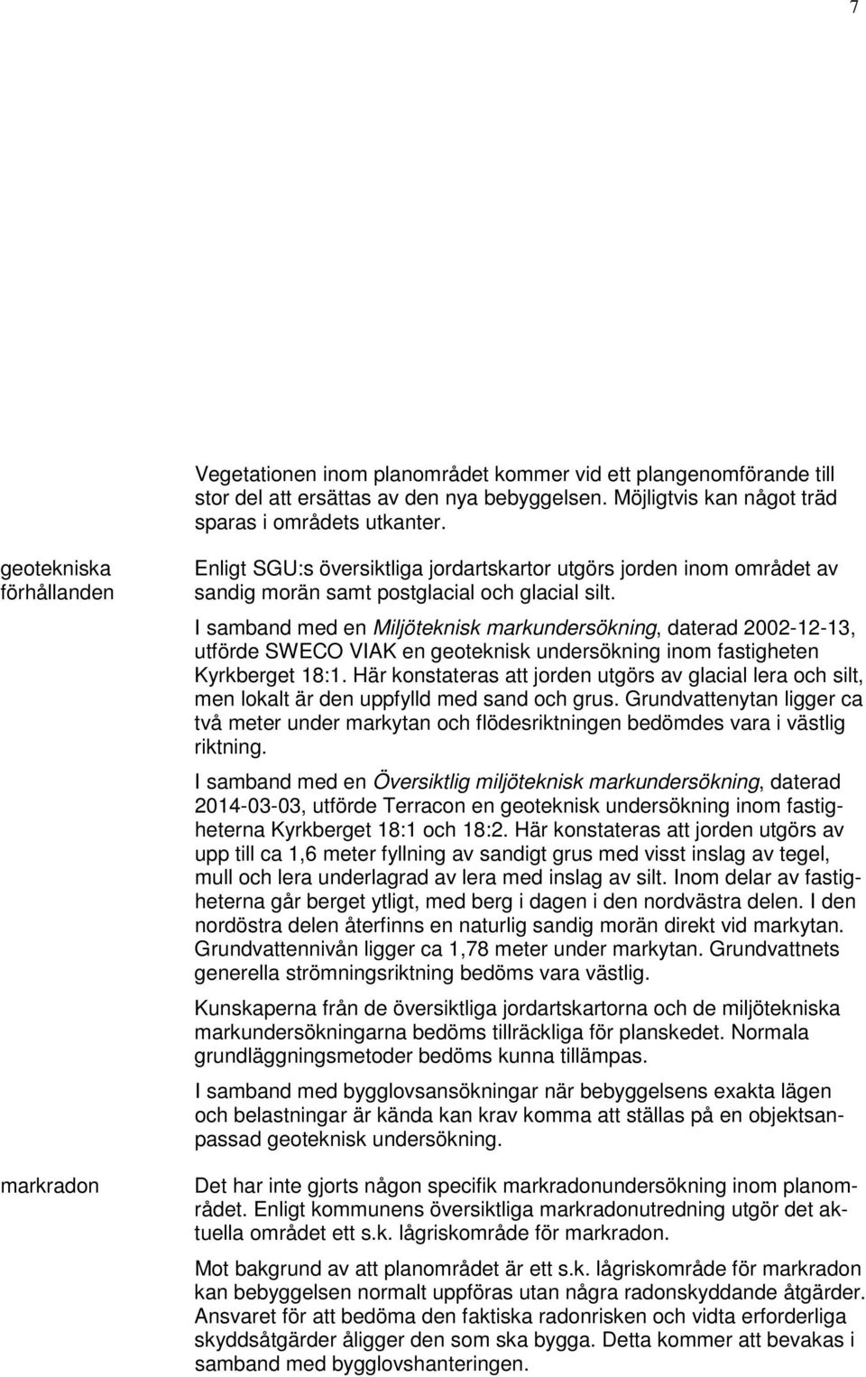 I samband med en Miljöteknisk markundersökning, daterad 2002-12-13, utförde SWECO VIAK en geoteknisk undersökning inom fastigheten Kyrkberget 18:1.