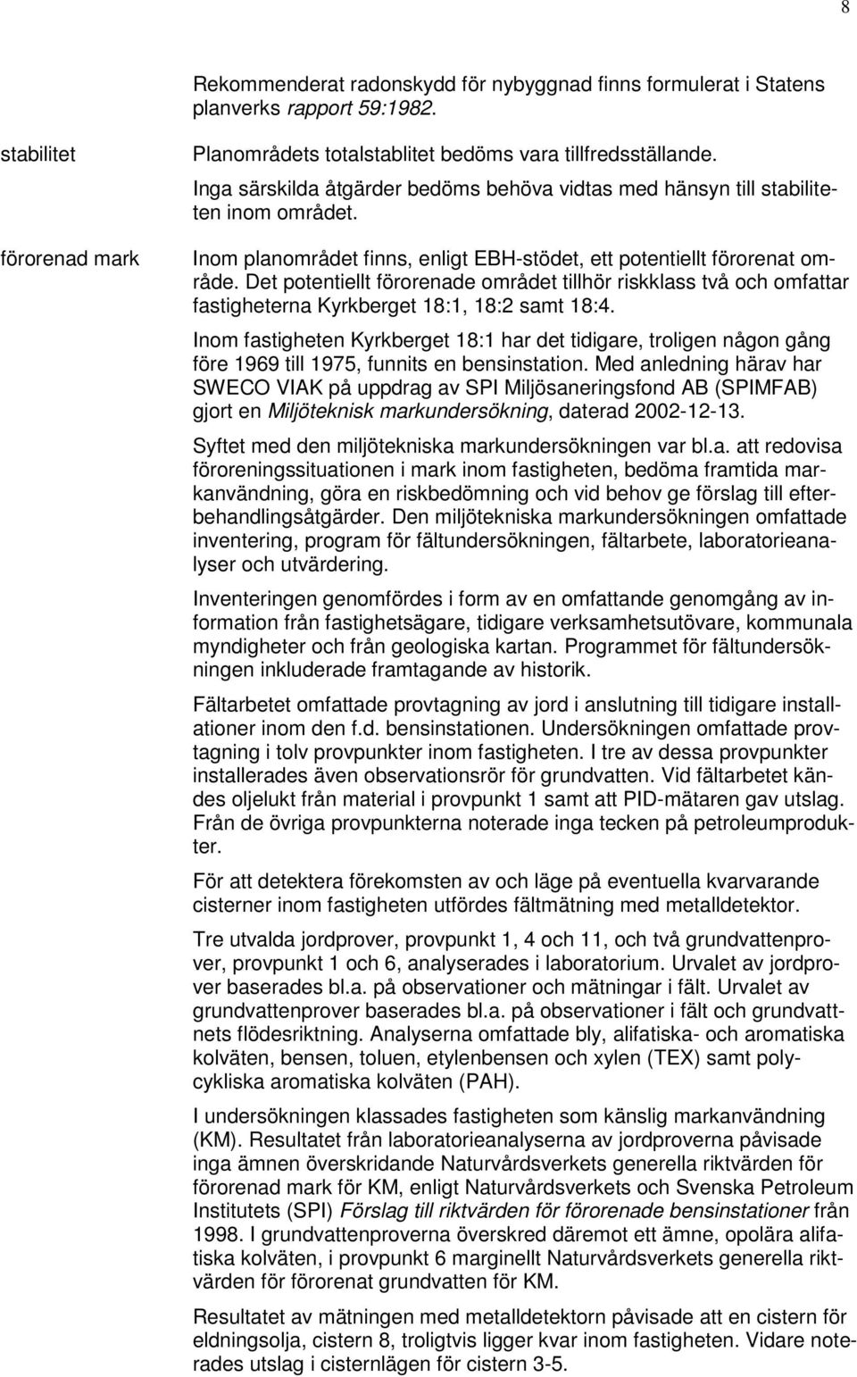 Det potentiellt förorenade området tillhör riskklass två och omfattar fastigheterna Kyrkberget 18:1, 18:2 samt 18:4.