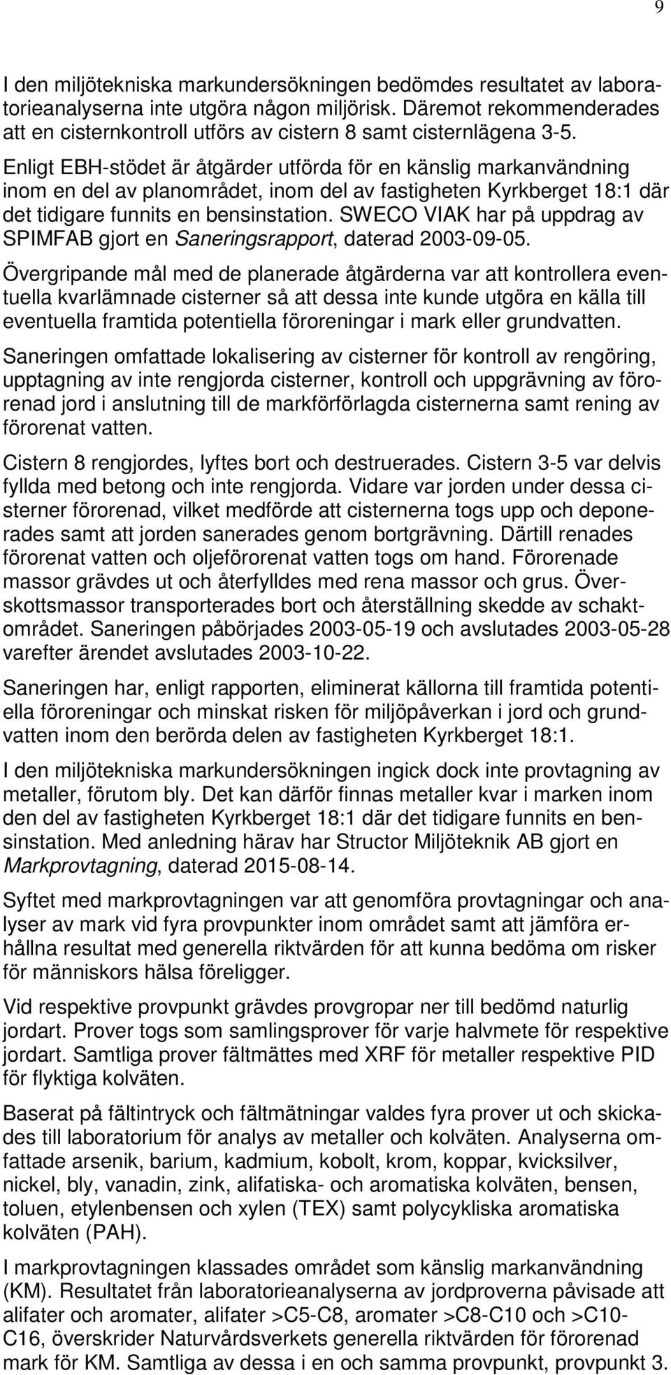 Enligt EBH-stödet är åtgärder utförda för en känslig markanvändning inom en del av planområdet, inom del av fastigheten Kyrkberget 18:1 där det tidigare funnits en bensinstation.