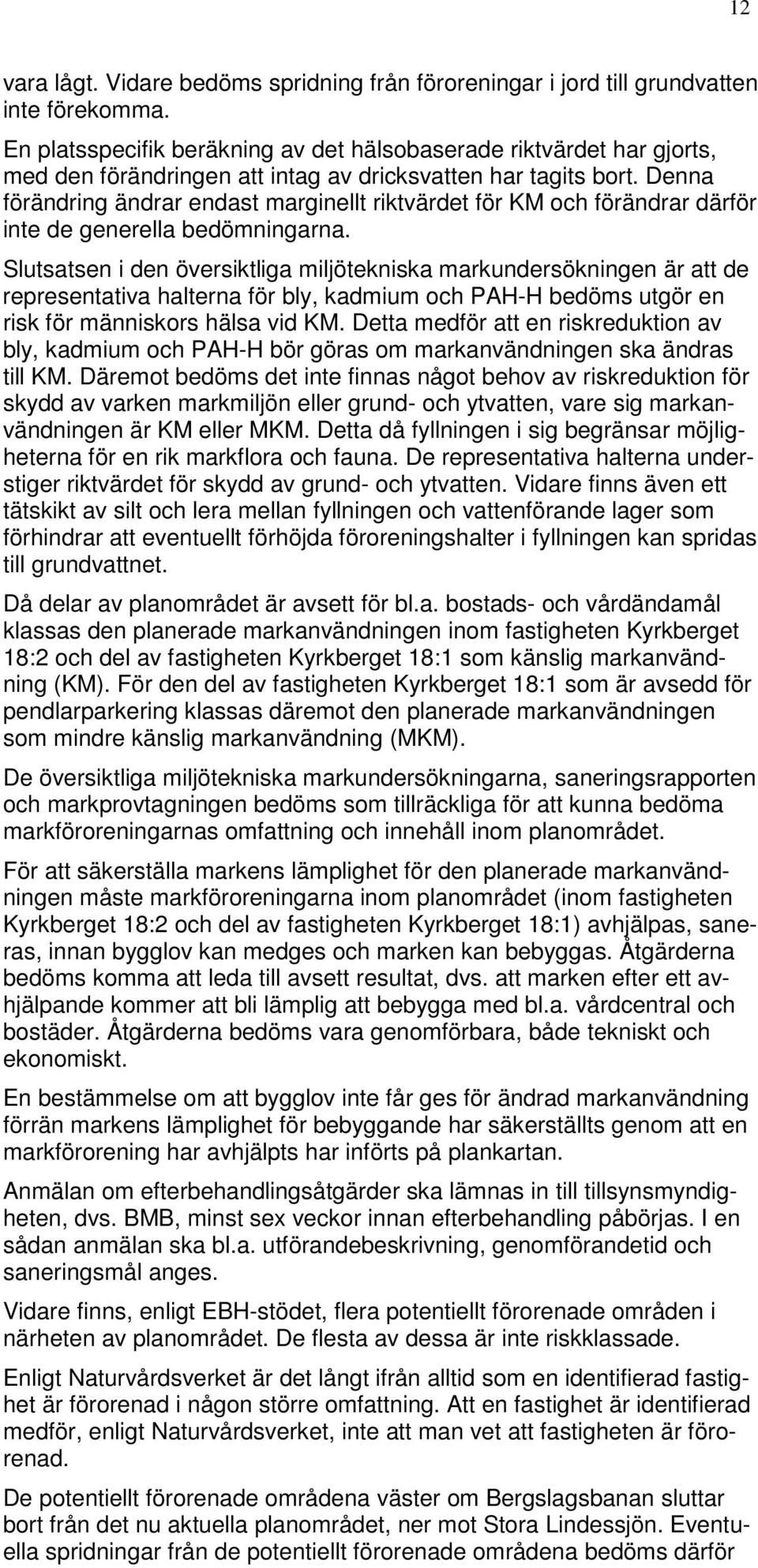 Denna förändring ändrar endast marginellt riktvärdet för KM och förändrar därför inte de generella bedömningarna.
