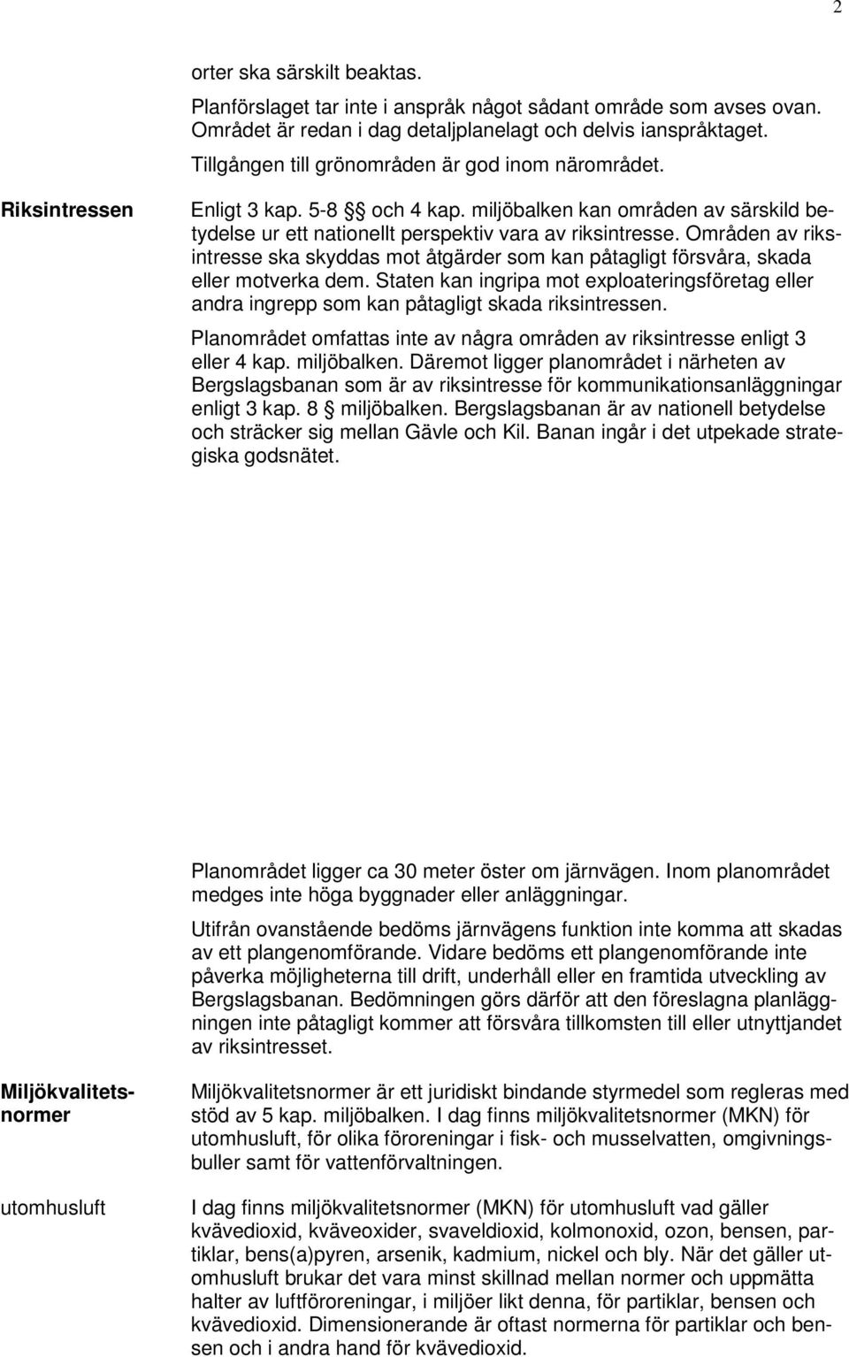 Områden av riksintresse ska skyddas mot åtgärder som kan påtagligt försvåra, skada eller motverka dem.