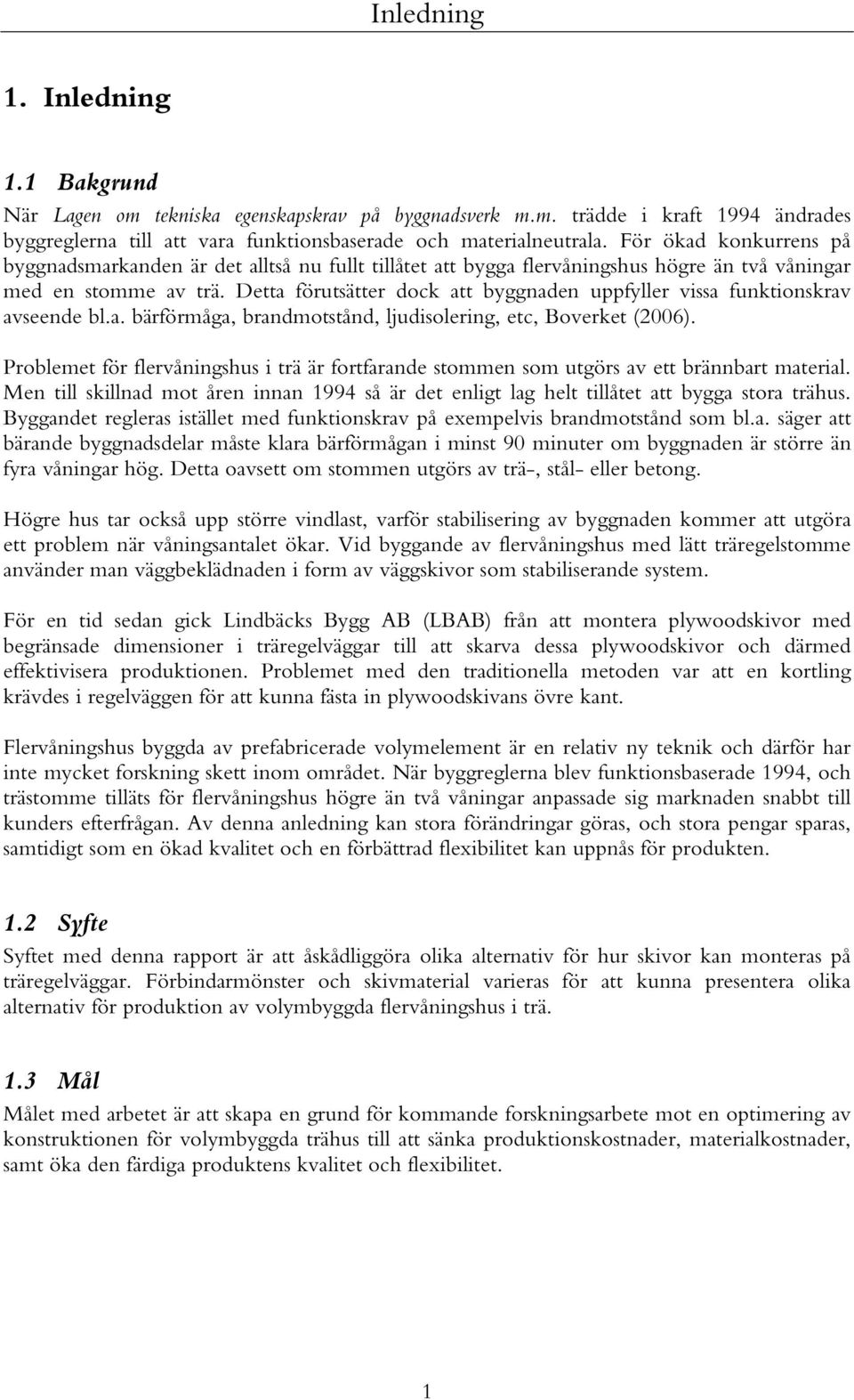 Detta förutsätter dock att byggnaden uppfyller vissa funktionskrav avseende bl.a. bärförmåga, brandmotstånd, ljudisolering, etc, Boverket (2006).