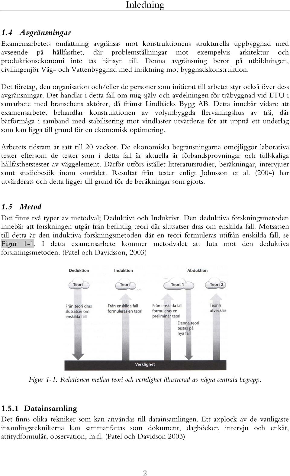 inte tas hänsyn till. Denna avgränsning beror på utbildningen, civilingenjör Väg- och Vattenbyggnad med inriktning mot byggnadskonstruktion.