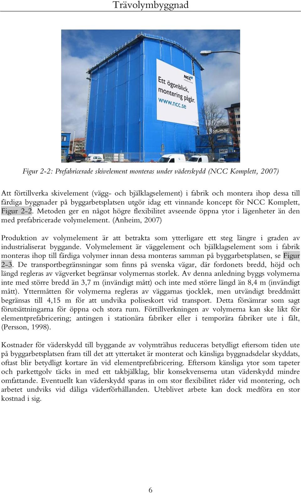 Metoden ger en något högre flexibilitet avseende öppna ytor i lägenheter än den med prefabricerade volymelement.