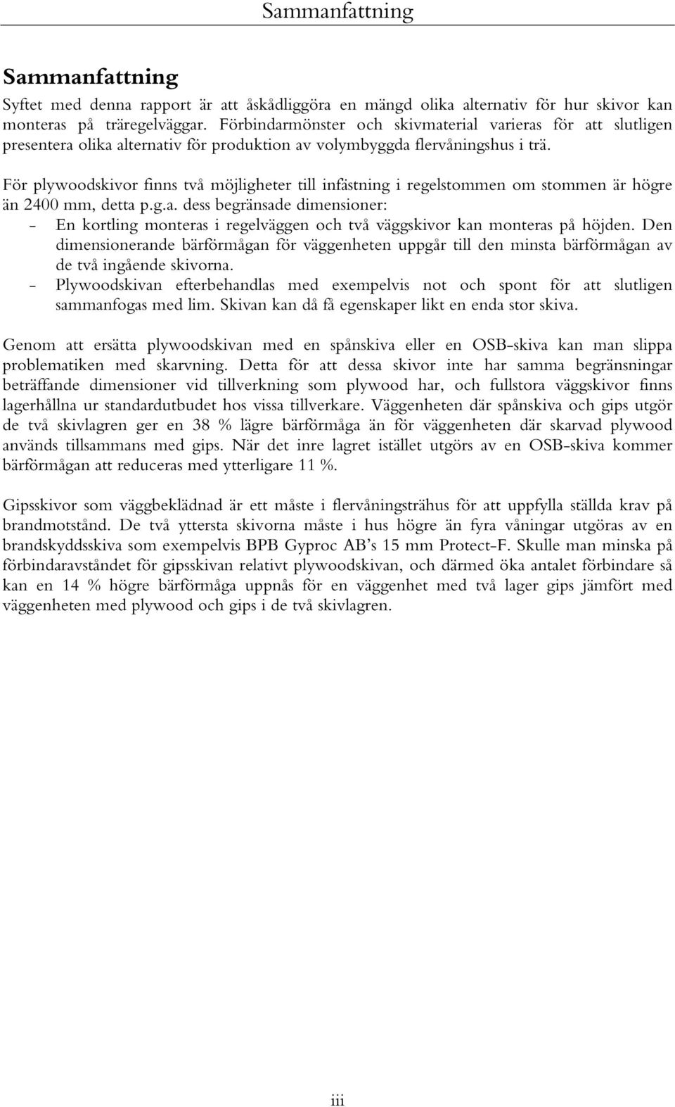 För plywoodskivor finns två möjligheter till infästning i regelstommen om stommen är högre än 2400 mm, detta 