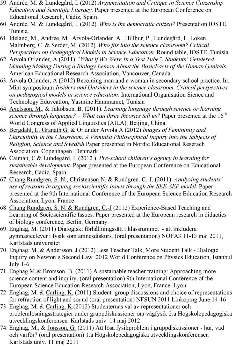 , Andrée, M., Arvola-Orlander, A., Hillbur, P., Lundegård, I., Loken, Malmberg, C. & Serder, M. (2012). Who fits into the science classroom?
