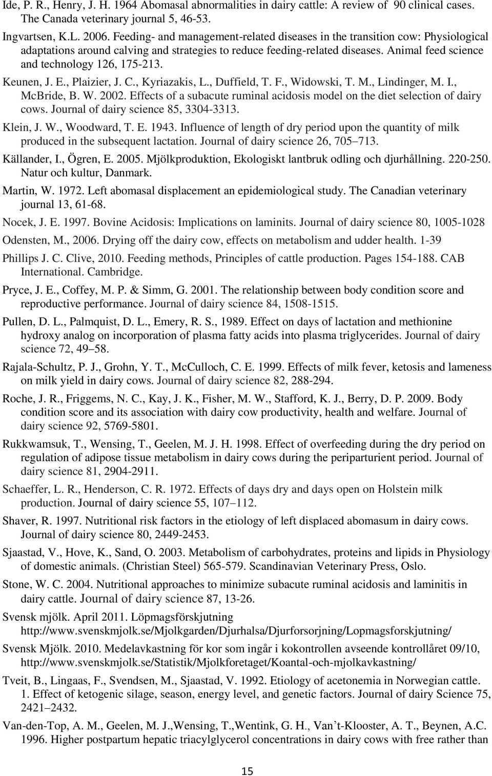 Animal feed science and technology 126, 175-213. Keunen, J. E., Plaizier, J. C., Kyriazakis, L., Duffield, T. F., Widowski, T. M., Lindinger, M. I., McBride, B. W. 2002.