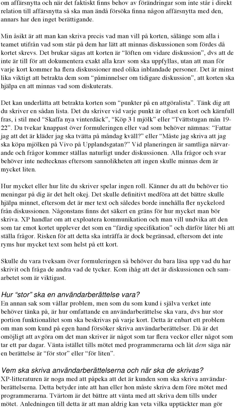 Det brukar sägas att korten är löften om vidare diskussion, dvs att de inte är till för att dokumentera exakt alla krav som ska uppfyllas, utan att man för varje kort kommer ha flera diskussioner med