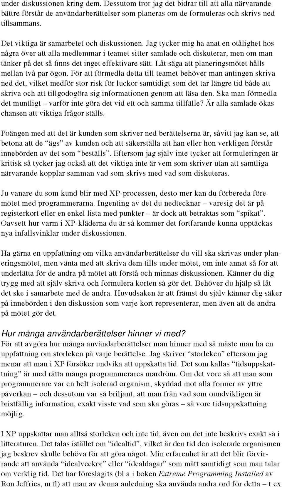 Jag tycker mig ha anat en otålighet hos några över att alla medlemmar i teamet sitter samlade och diskuterar, men om man tänker på det så finns det inget effektivare sätt.