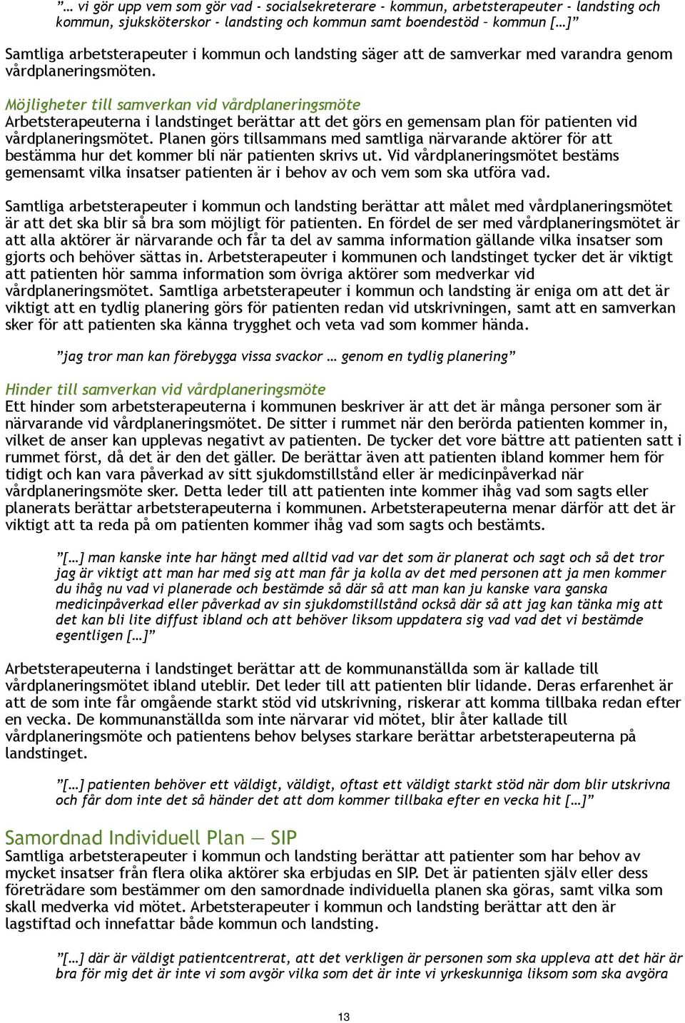 Möjligheter till samverkan vid vårdplaneringsmöte Arbetsterapeuterna i landstinget berättar att det görs en gemensam plan för patienten vid vårdplaneringsmötet.