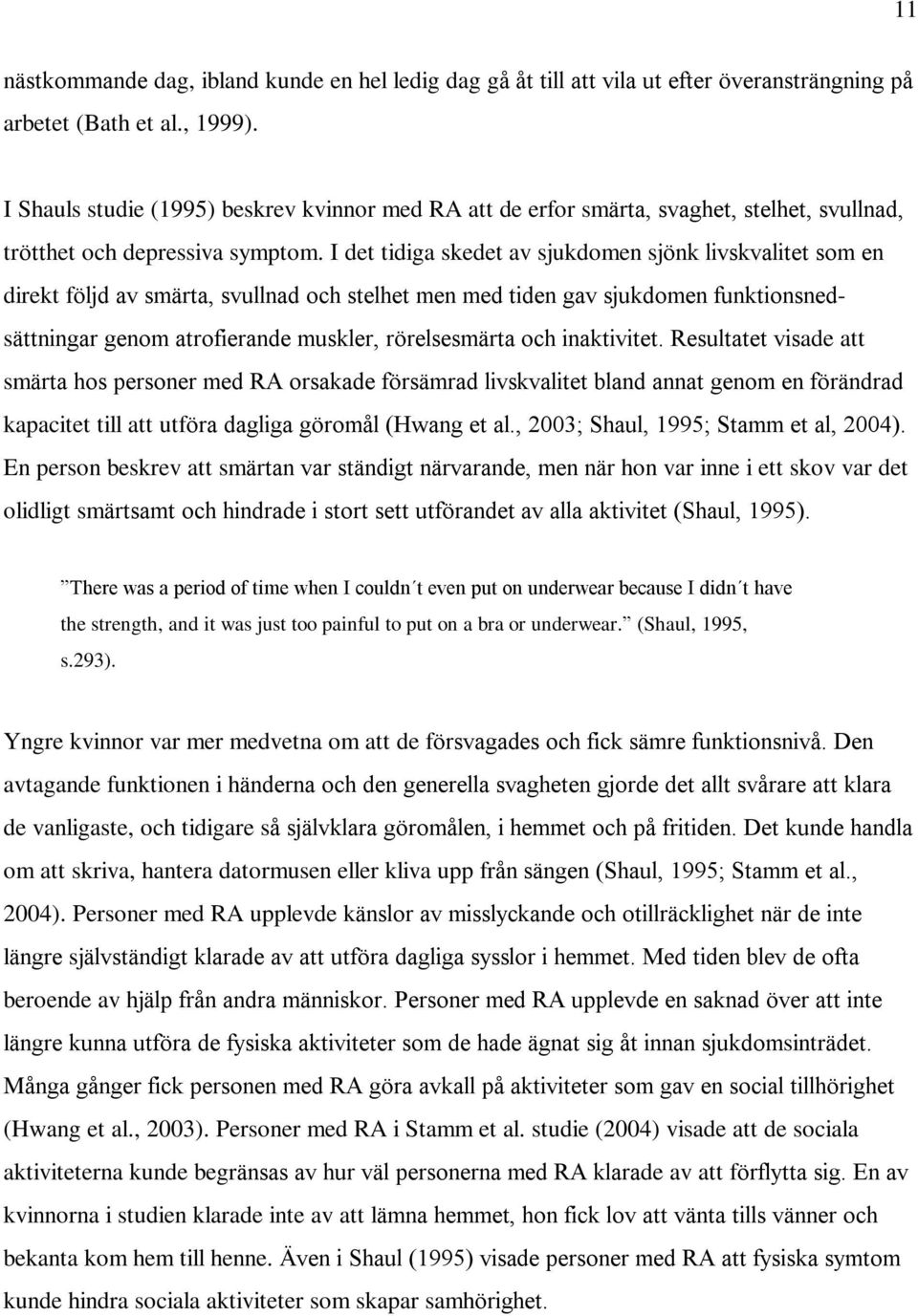 I det tidiga skedet av sjukdomen sjönk livskvalitet som en direkt följd av smärta, svullnad och stelhet men med tiden gav sjukdomen funktionsnedsättningar genom atrofierande muskler, rörelsesmärta