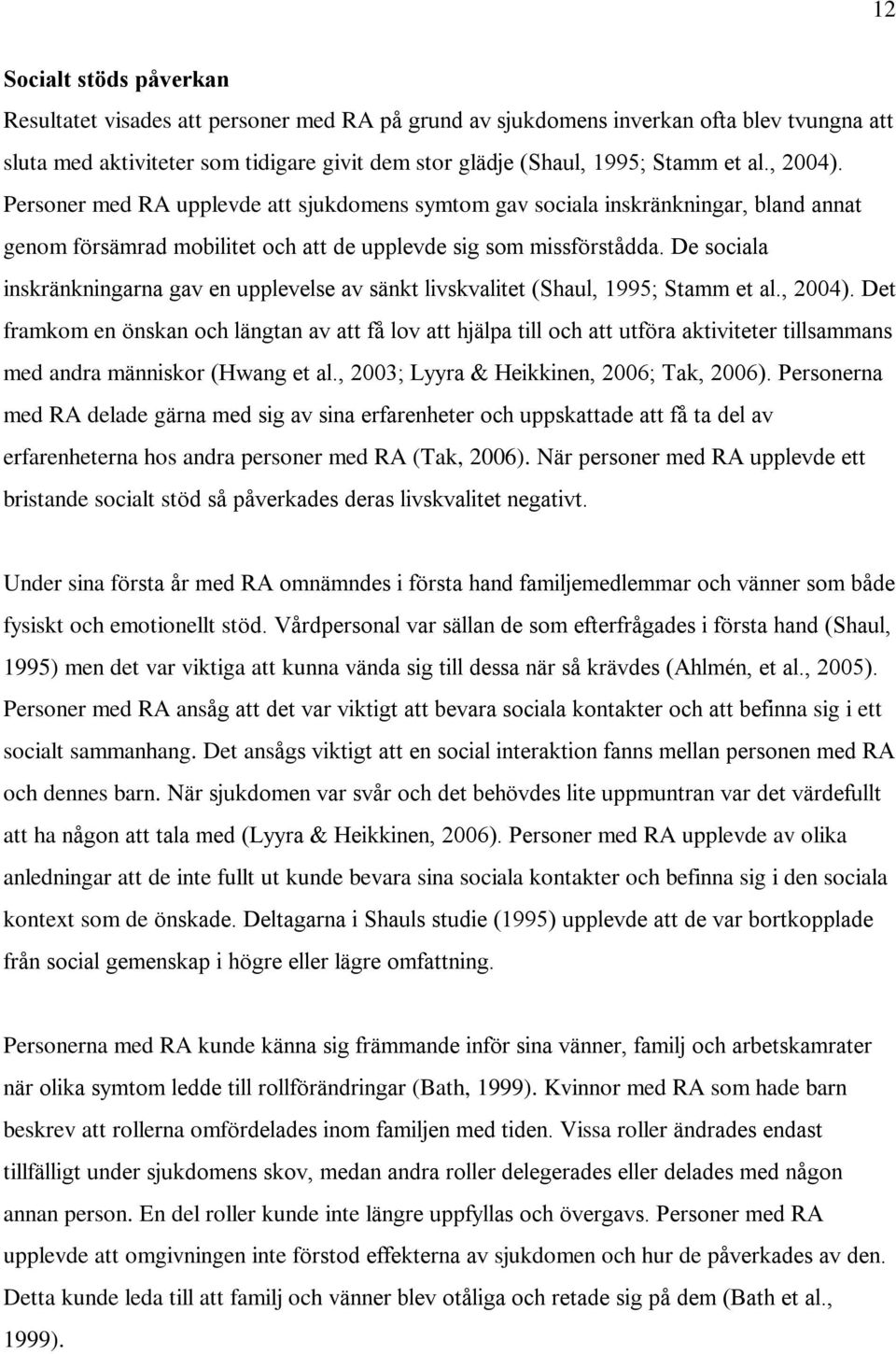 De sociala inskränkningarna gav en upplevelse av sänkt livskvalitet (Shaul, 1995; Stamm et al., 2004).