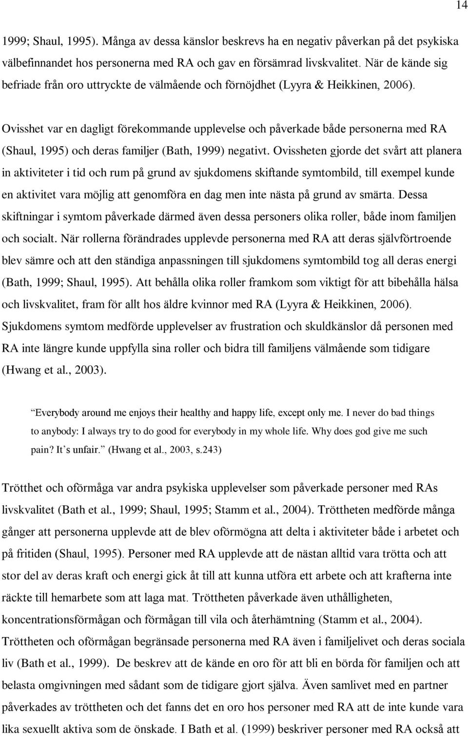 Ovisshet var en dagligt förekommande upplevelse och påverkade både personerna med RA (Shaul, 1995) och deras familjer (Bath, 1999) negativt.