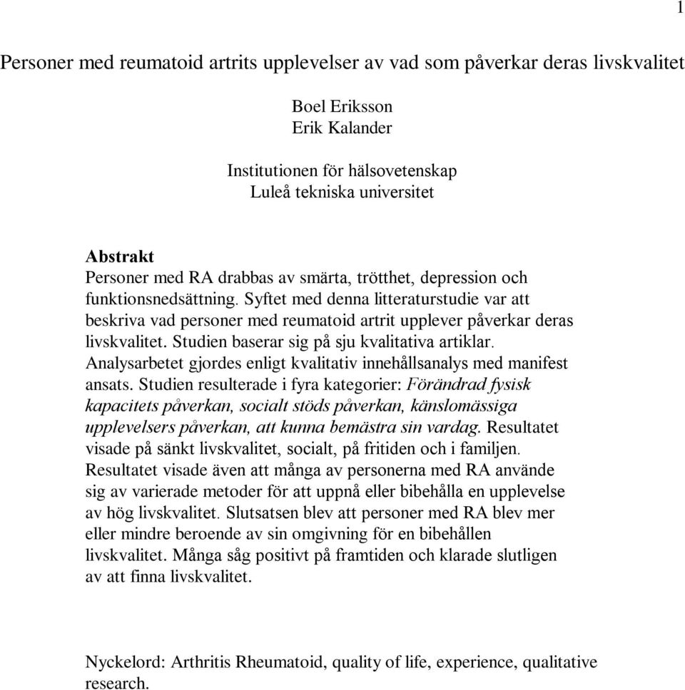 Studien baserar sig på sju kvalitativa artiklar. Analysarbetet gjordes enligt kvalitativ innehållsanalys med manifest ansats.