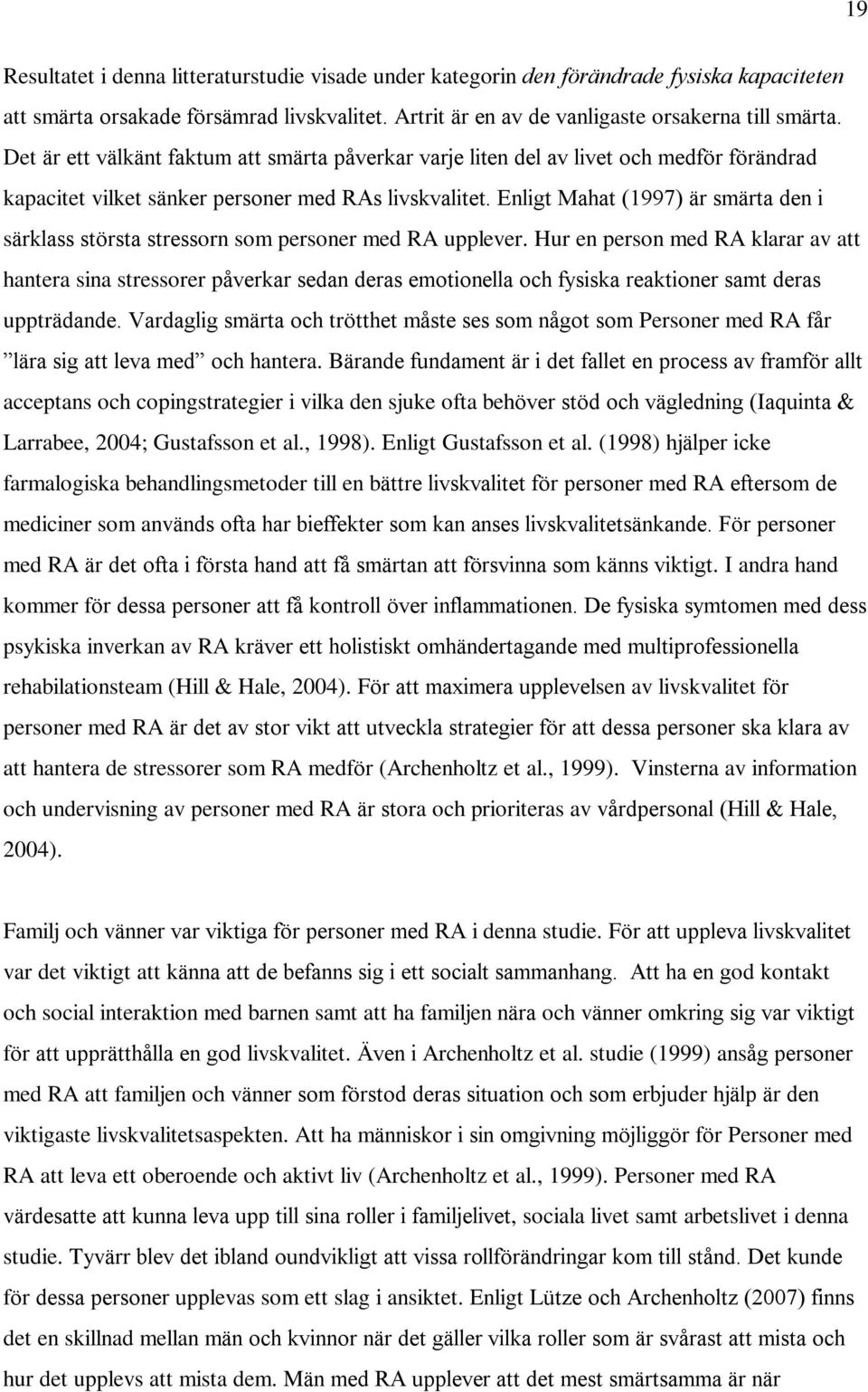 Enligt Mahat (1997) är smärta den i särklass största stressorn som personer med RA upplever.