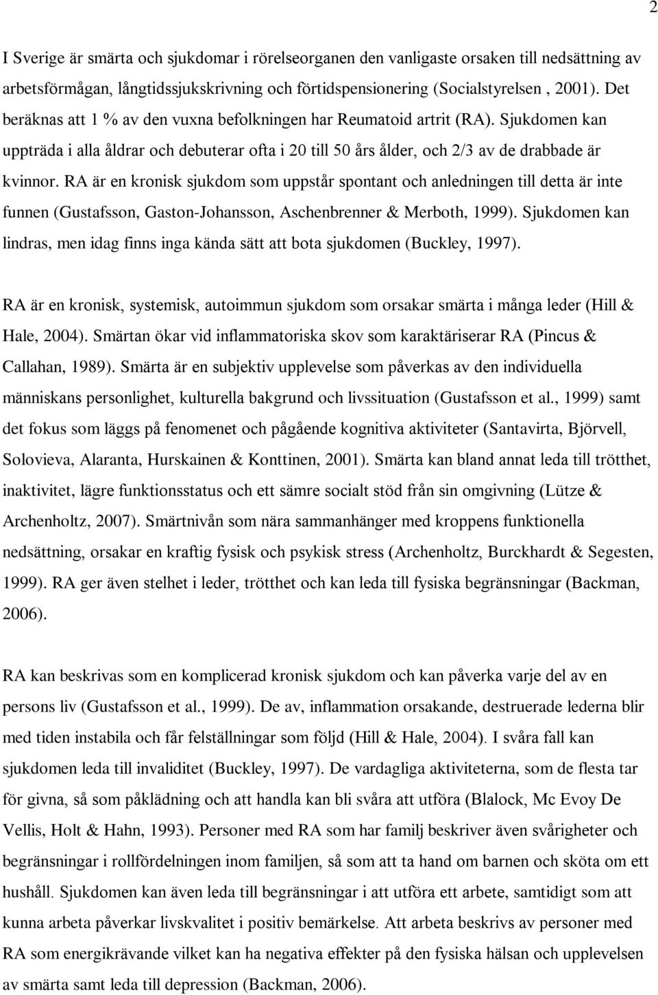 RA är en kronisk sjukdom som uppstår spontant och anledningen till detta är inte funnen (Gustafsson, Gaston-Johansson, Aschenbrenner & Merboth, 1999).
