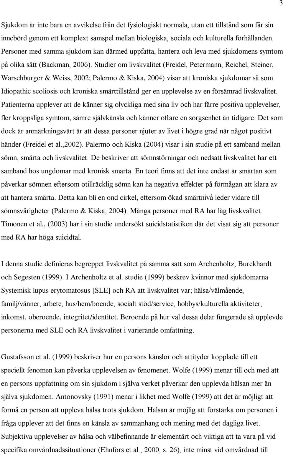 Studier om livskvalitet (Freidel, Petermann, Reichel, Steiner, Warschburger & Weiss, 2002; Palermo & Kiska, 2004) visar att kroniska sjukdomar så som Idiopathic scoliosis och kroniska smärttillstånd