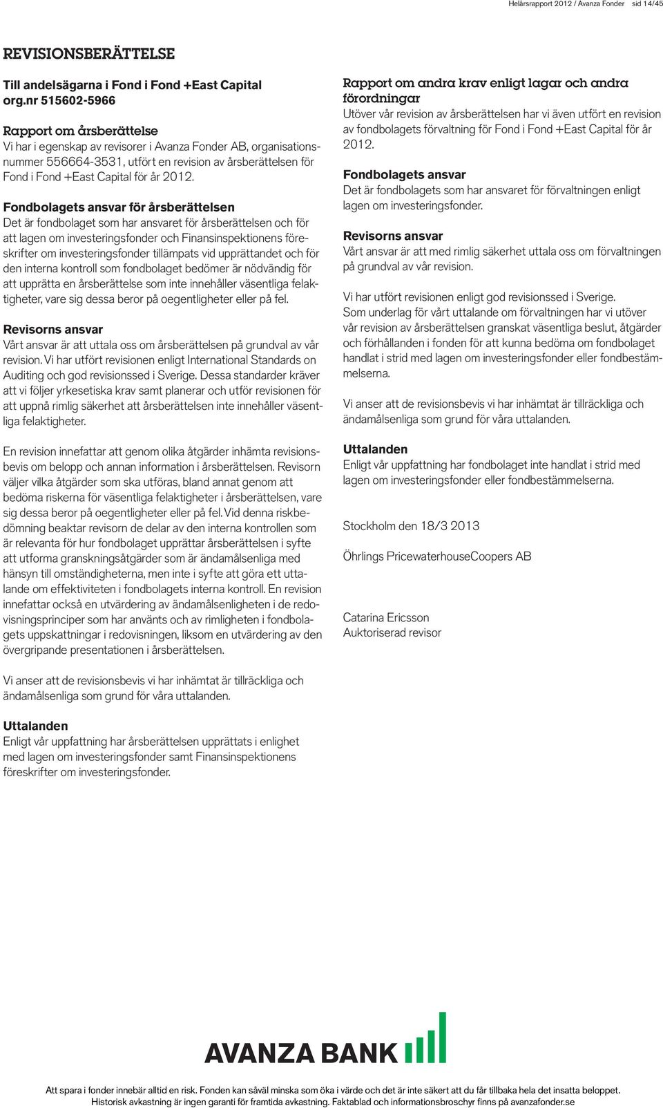 2012. Fondbolagets ansvar för årsberättelsen Det är fondbolaget som har ansvaret för årsberättelsen och för att lagen om investeringsfonder och Finansinspektionens föreskrifter om investeringsfonder