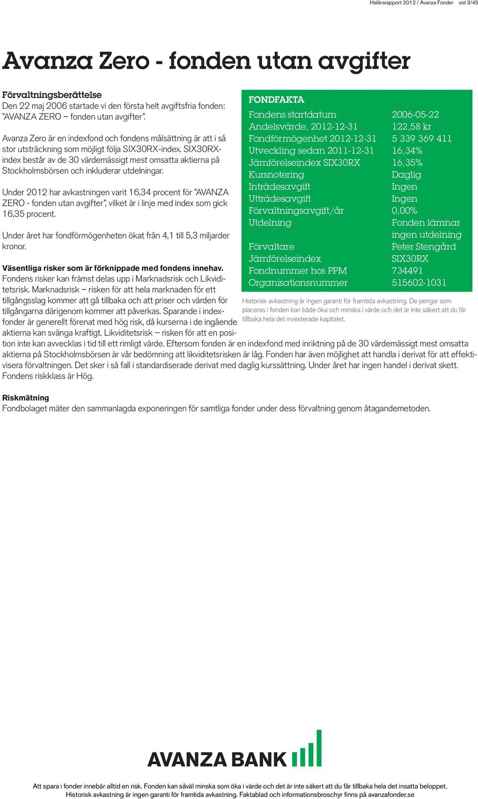 SIX30RXindex består av de 30 värdemässigt mest omsatta aktierna på Stockholmsbörsen och inkluderar utdelningar.