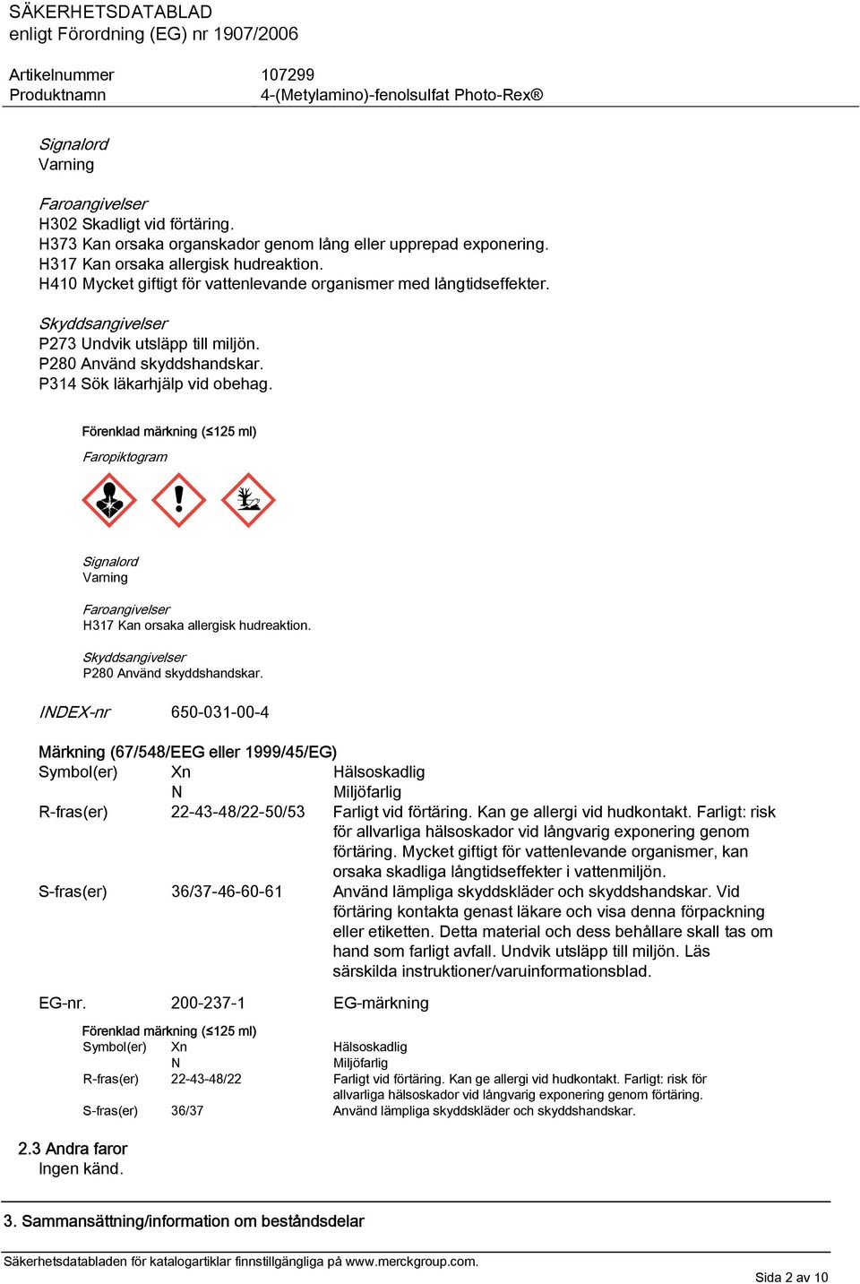 Förenklad märkning ( 125 ml) Faropiktogram Signalord Varning Faroangivelser H317 Kan orsaka allergisk hudreaktion. Skyddsangivelser P280 Använd skyddshandskar.