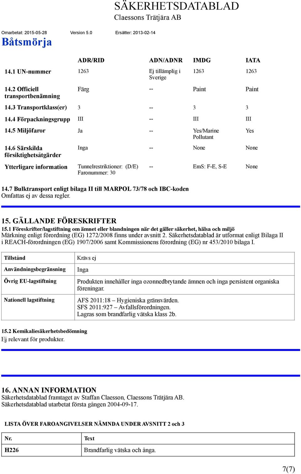 5 Miljöfaror Ja -- Yes/Marine Pollutant 14.6 Särskilda försiktighetsåtgärder Ytterligare information Inga -- None None Tunnelrestriktioner: (D/E) Faronummer: 30 Yes -- EmS: F-E, S-E None 15.