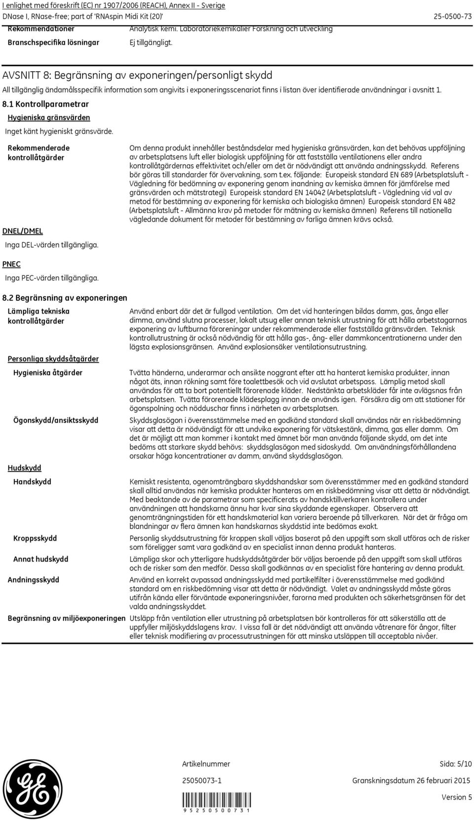 över identifierade användningar i avsnitt 1. 8.1 Kontrollparametrar Hygieniska gränsvärden Inget känt hygieniskt gränsvärde. Rekommenderade kontrollåtgärder DNEL/DMEL Inga DELvärden tillgängliga.