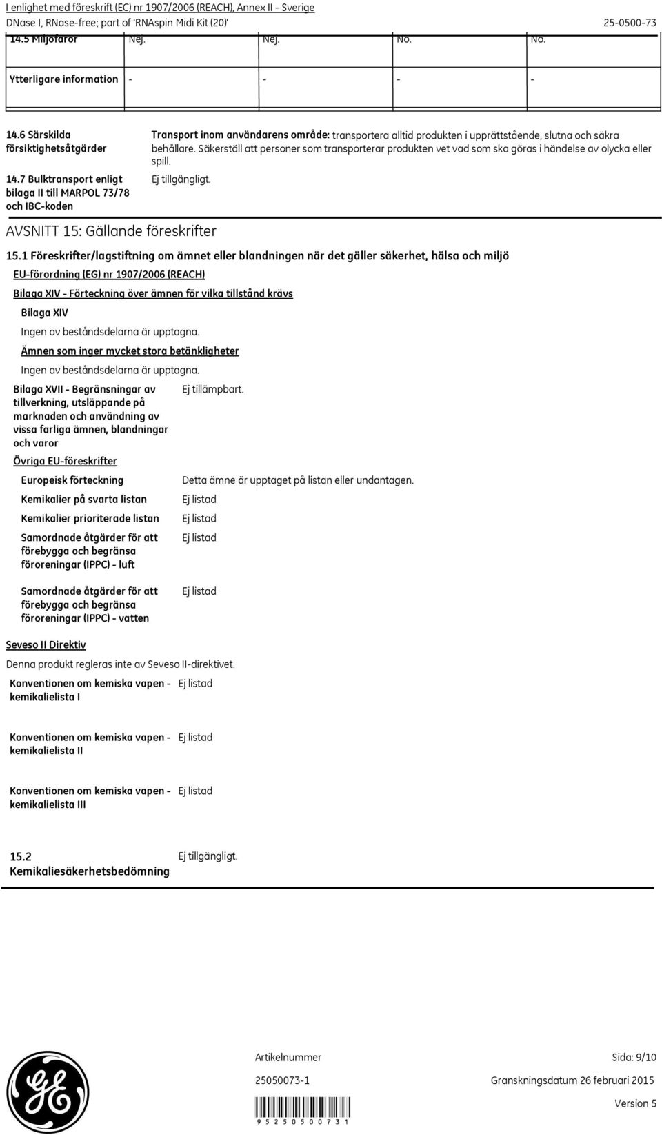 7 Bulktransport enligt bilaga II till MARPOL 73/78 och IBCkoden Transport inom användarens område: transportera alltid produkten i upprättstående, slutna och säkra behållare.