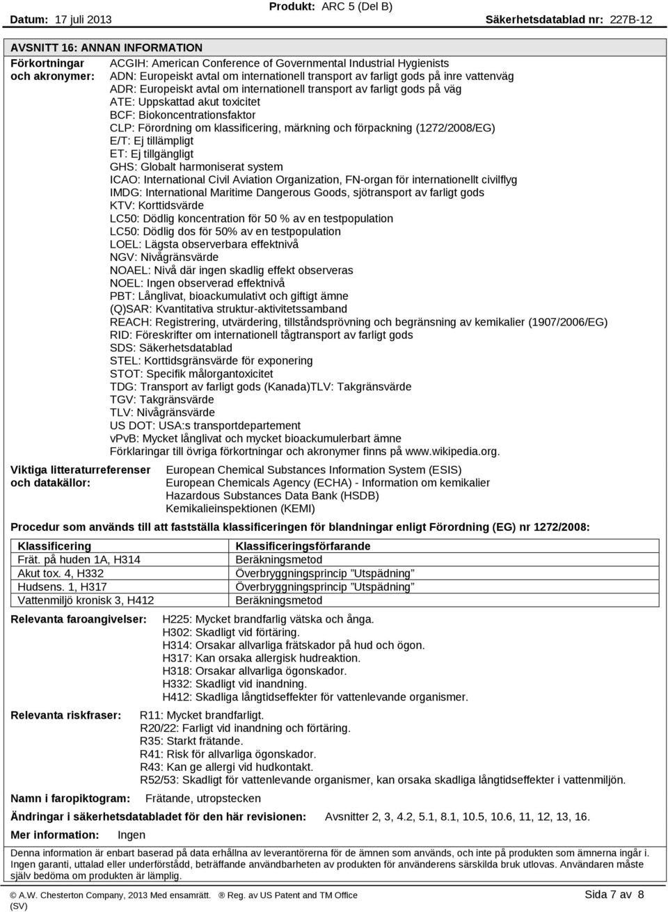 förpackning (1272/2008/EG) E/T: Ej tillämpligt ET: Ej tillgängligt GHS: Globalt harmoniserat system ICAO: International Civil Aviation Organization, FN organ för internationellt civilflyg IMDG: