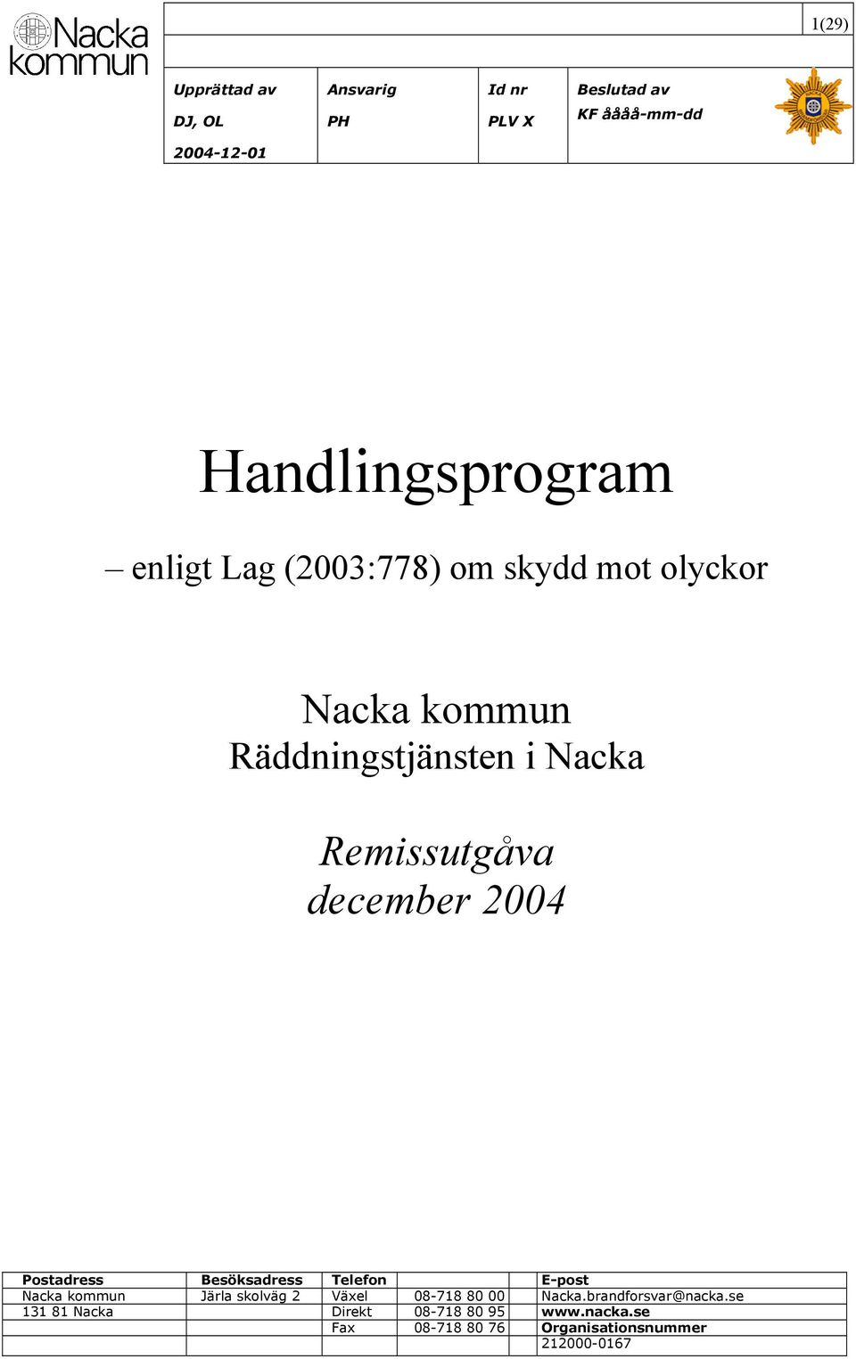 december 04 Postadress Besöksadress Telefon E-post Nacka kommun Järla skolväg 2 Växel 08-7 80 00
