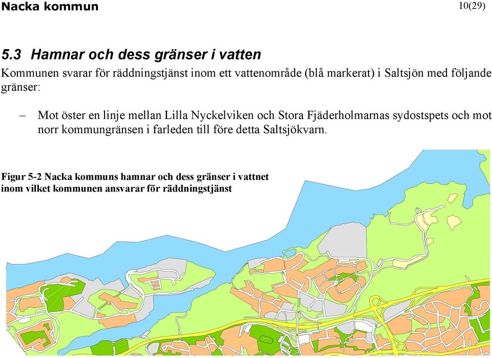 markerat) i Saltsjön med följande gränser: Mot öster en linje mellan Lilla Nyckelviken och Stora