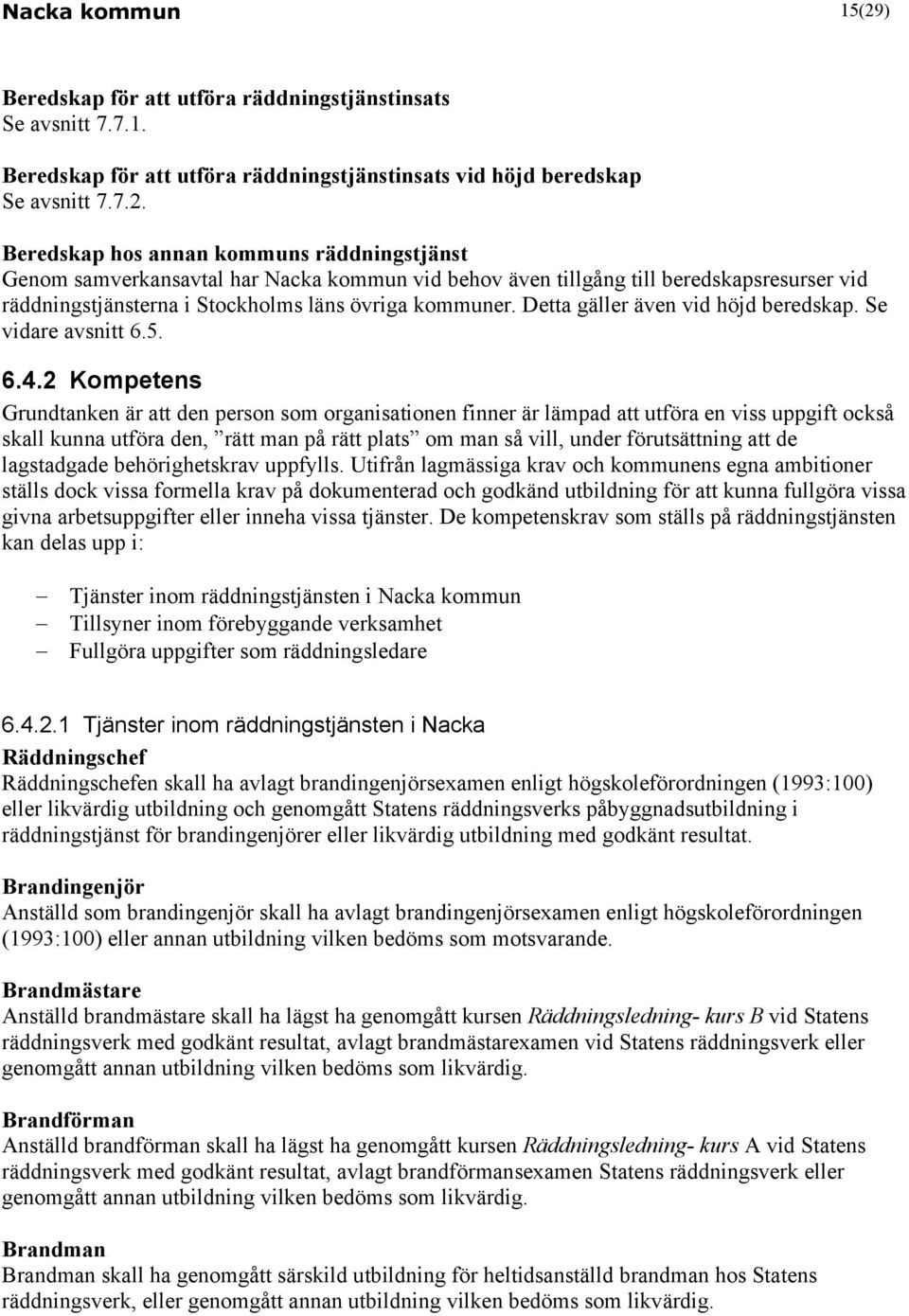 2 Kompetens Grundtanken är att den person som organisationen finner är lämpad att utföra en viss uppgift också skall kunna utföra den, rätt man på rätt plats om man så vill, under förutsättning att