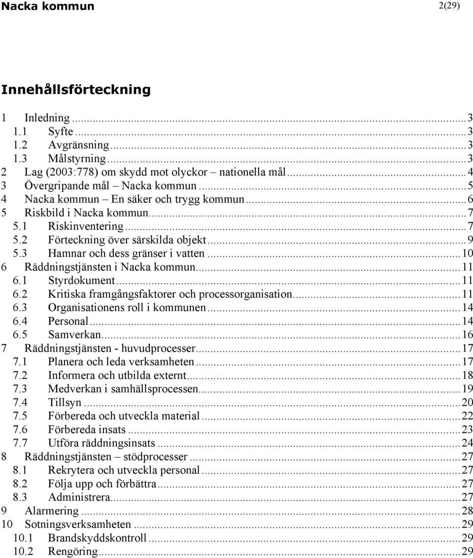 .. 6 Räddningstjänsten i Nacka kommun... 6.1 Styrdokument... 6.2 Kritiska framgångsfaktorer och processorganisation... 6.3 Organisationens roll i kommunen... 6.4 Personal... 6.5 Samverkan.