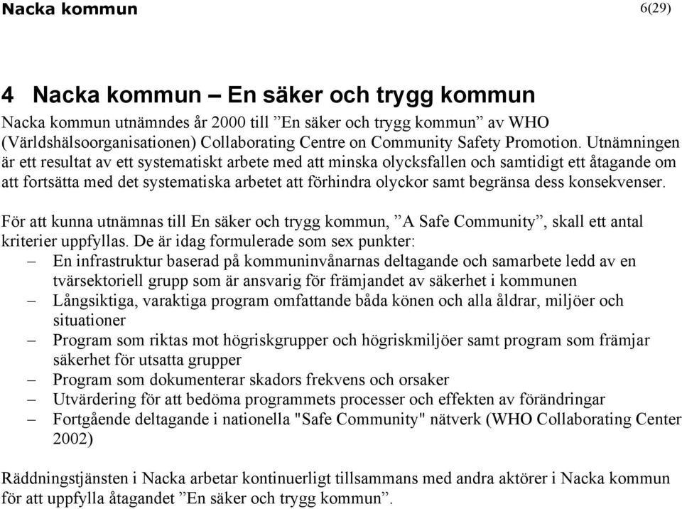 konsekvenser. För att kunna utnämnas till En säker och trygg kommun, A Safe Community, skall ett antal kriterier uppfyllas.