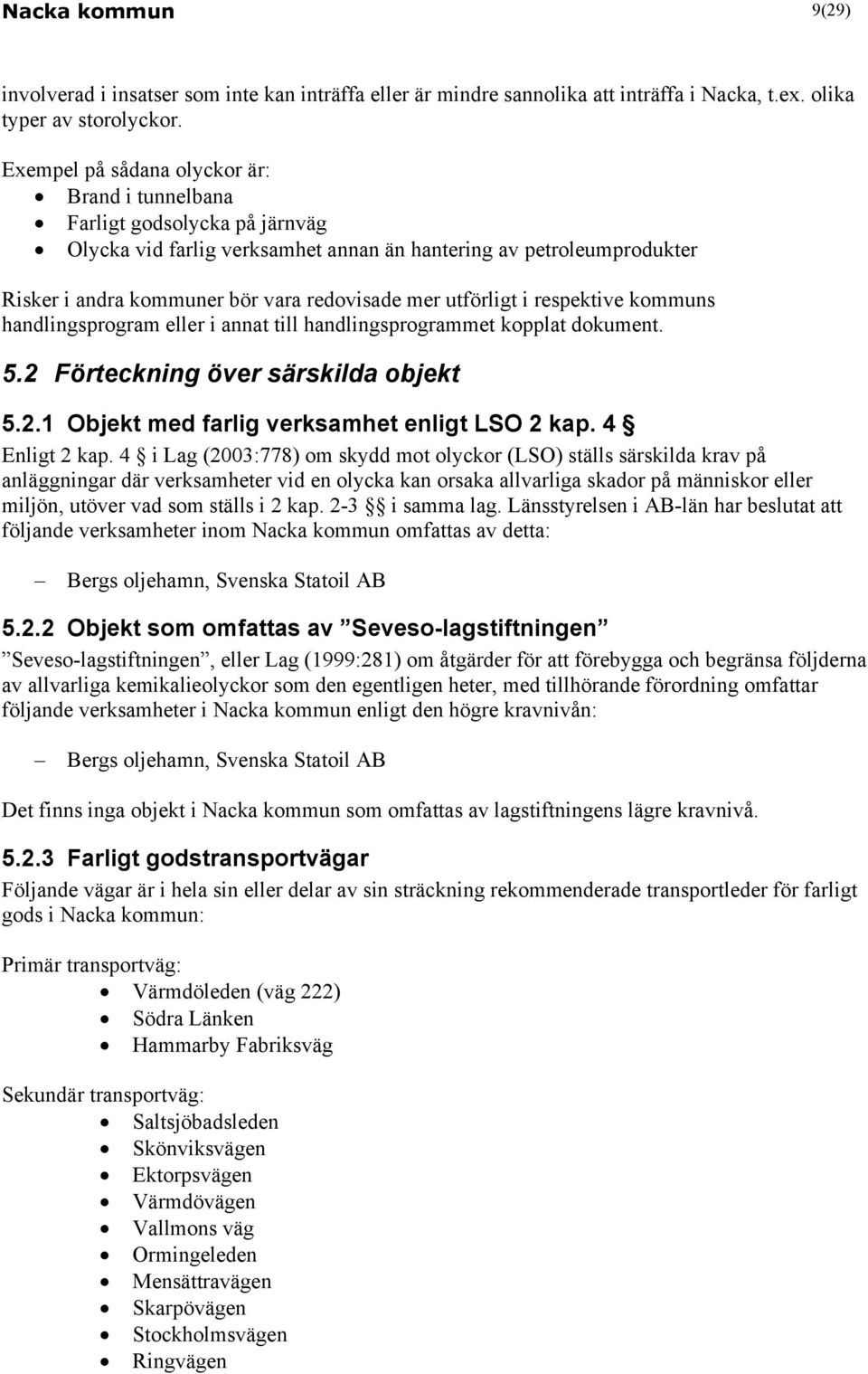 utförligt i respektive kommuns handlingsprogram eller i annat till handlingsprogrammet kopplat dokument. 5.2 Förteckning över särskilda objekt 5.2.1 Objekt med farlig verksamhet enligt LSO 2 kap.