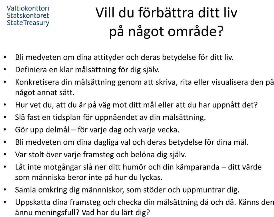 Slå fast en tidsplan för uppnåendet av din målsättning. Gör upp delmål för varje dag och varje vecka. Bli medveten om dina dagliga val och deras betydelse för dina mål.