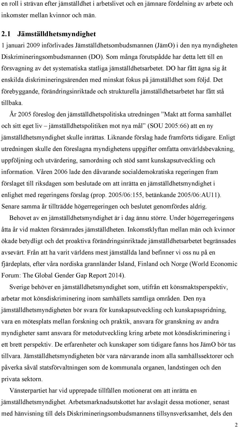 Som många förutspådde har detta lett till en försvagning av det systematiska statliga jämställdhetsarbetet.